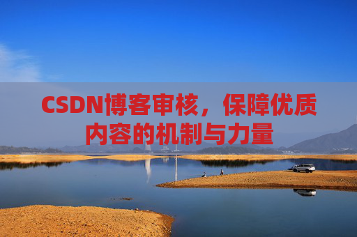 CSDN博客审核，保障优质内容的机制与力量